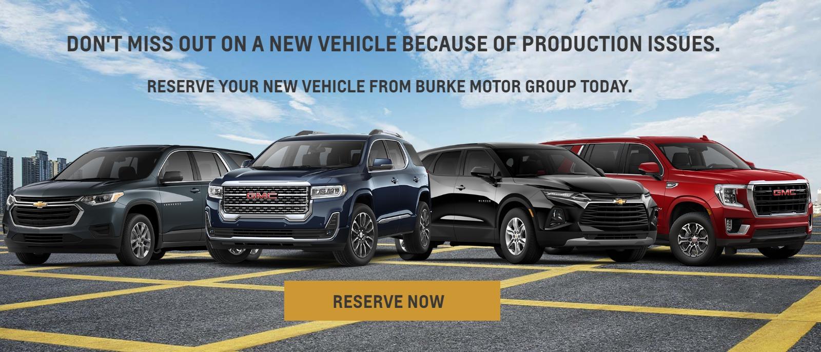 Don't miss out on a new vehicle because of production issues. 
Reserve your new vehicle from Burke Motor Group today.