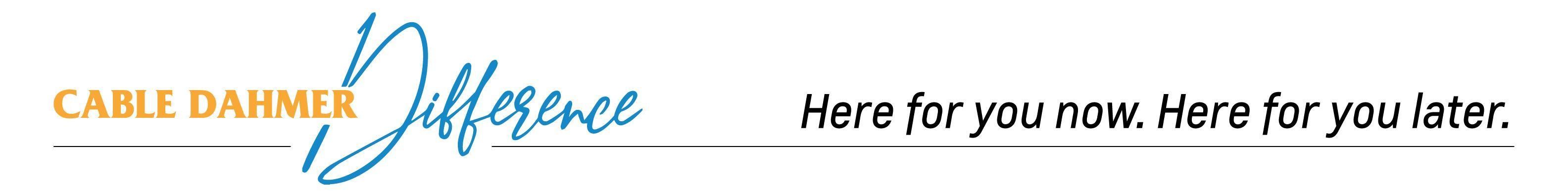 Cable Dahmer Difference. Here for you now. Here for you later. 