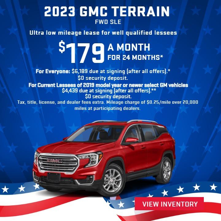 2023 GMC TERRAIN FWD SLE
Ultra Low-Mileage Lease for Well-Qualified Lessees.
$179/MONTH for 24 months.

For Everyone: $6,189 due at signing (after all offers).*
$0 security deposit.

 For Current Lessees of 2019 model year or newer select GM vehicles :
$4,439 due at signing (after all offers).**
$0 security deposit.

Tax, title, license, and dealer fees extra.
Mileage charge of $0.25/mile over 20,000 miles at participating dealers.
