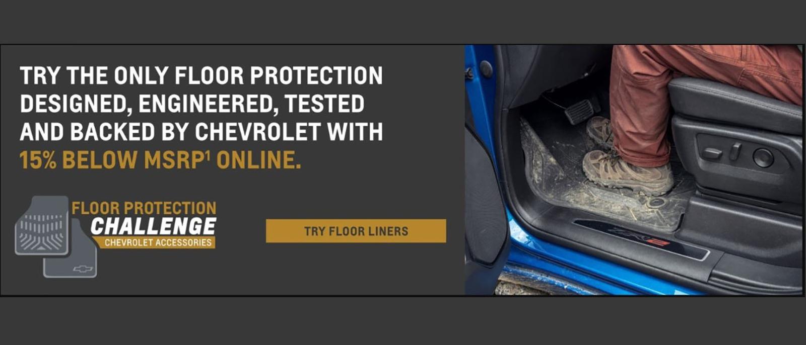 Try the only floor protection designed, engineered, tested and backed by Chevrolet with 15% below MSRP online.