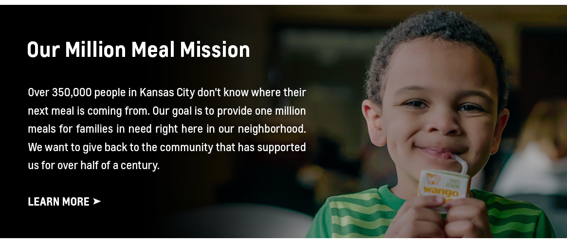 Over 350,000 people in Kansas City don't know where their next meal is coming from. Our goal is to provide one million meals for families in need right here in our neighborhood. We want to give back to the community that has supported us for over half of a century.