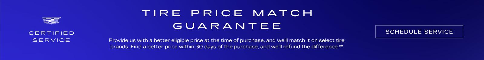 TIRE PRICE MATCH GUARANTEE Provide us with a better eligible price at the time of purchase, and we'll match it on select tire brands. Find a better price within 30 days of the purchase, and we'll refund the difference.**