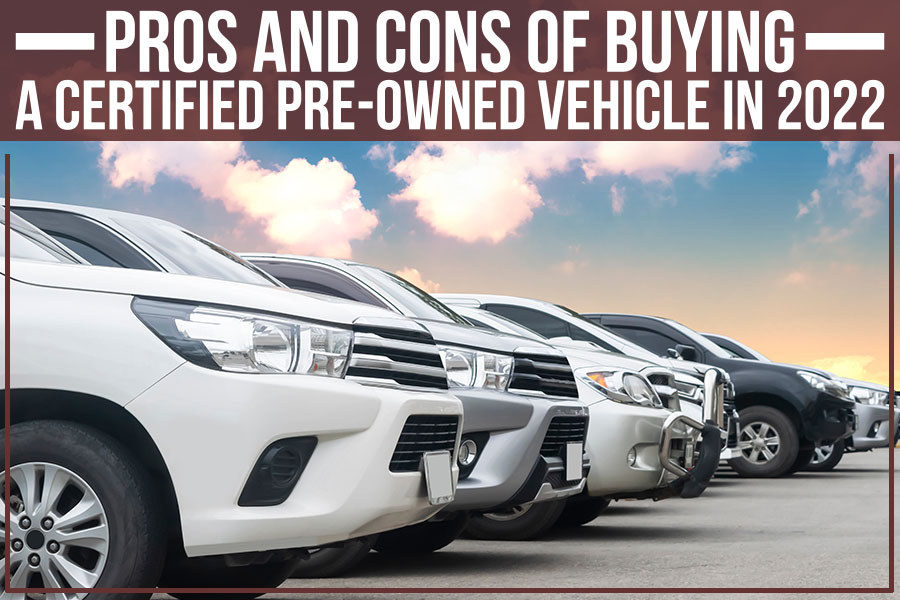 Pros And Cons Of Buying A Certified Pre-Owned Vehicle In 2022