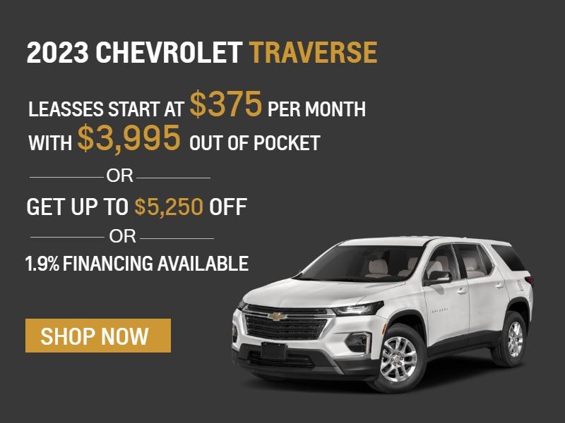 2023 CHEVROLET TRAVERSE
LEASSES START AT $375 PER MONTH WITH $3,995 OUT OF POCKET
GET UP TO $5,250 OFF *
1.9% FINANCING AVAILABLE**