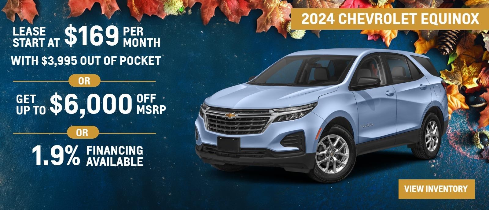 2024 Chevrolet Equinox
Leases Start at $169 per month with $3995 out of pocket ***
Get up to $6000 off *
1.9% Financing Available**