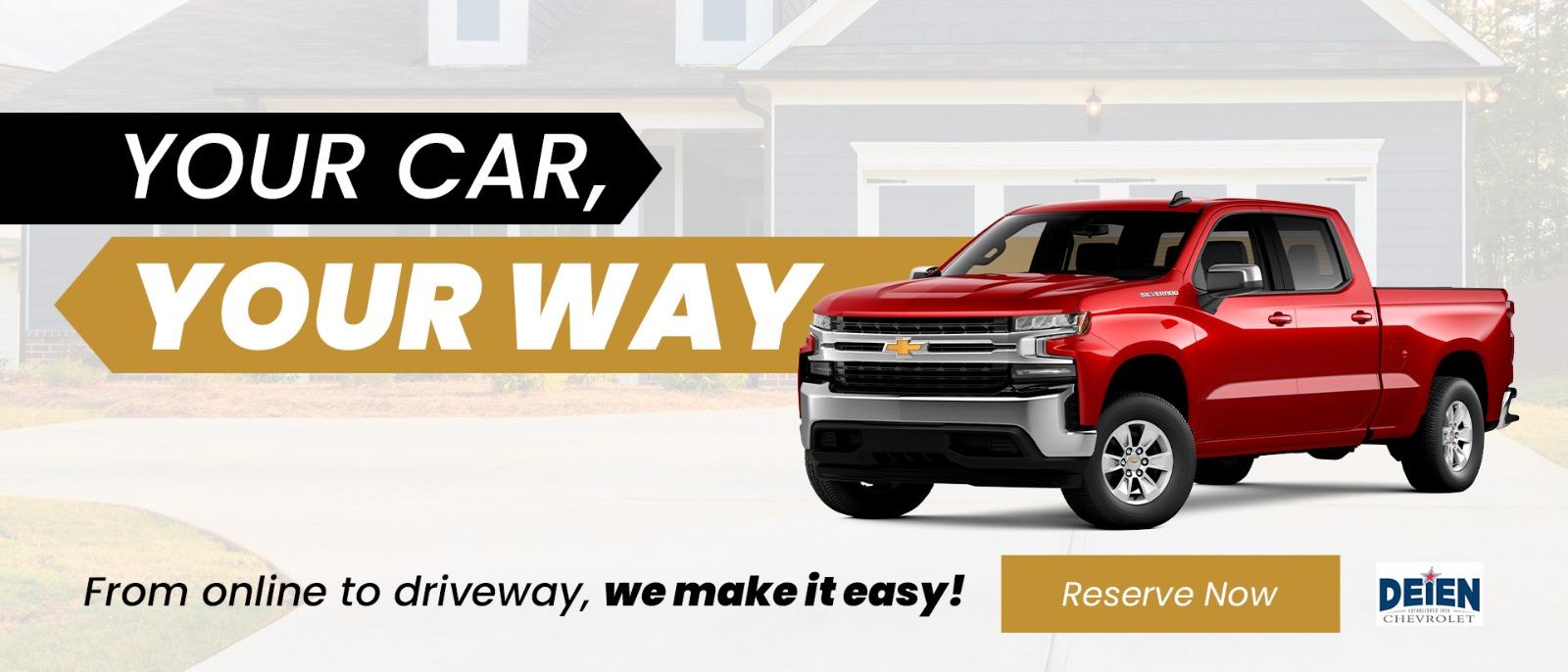 YOUR CAR, YOUR WAY From online to driveway, we make it easy!