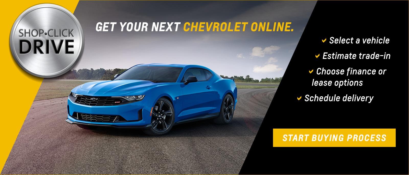 Get you next Chevrolet online 
select a vehicle
Estimate Trade-in
Choose Finance or lease options
Schedule delivery