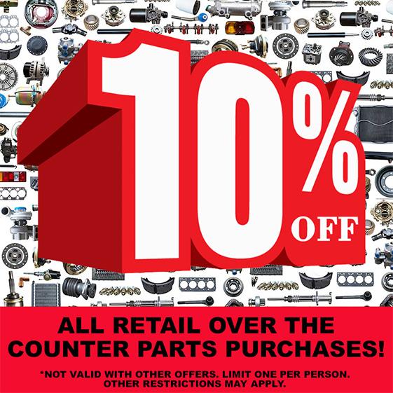 10% OFF ALL RETAIL OVER THE COUNTER PARTS PURCHASES! *NOT VALID WITH OTHER OFFERS. LIMIT ONE PER PERSON. OTHER RESTRICTIONS MAY APPLY.