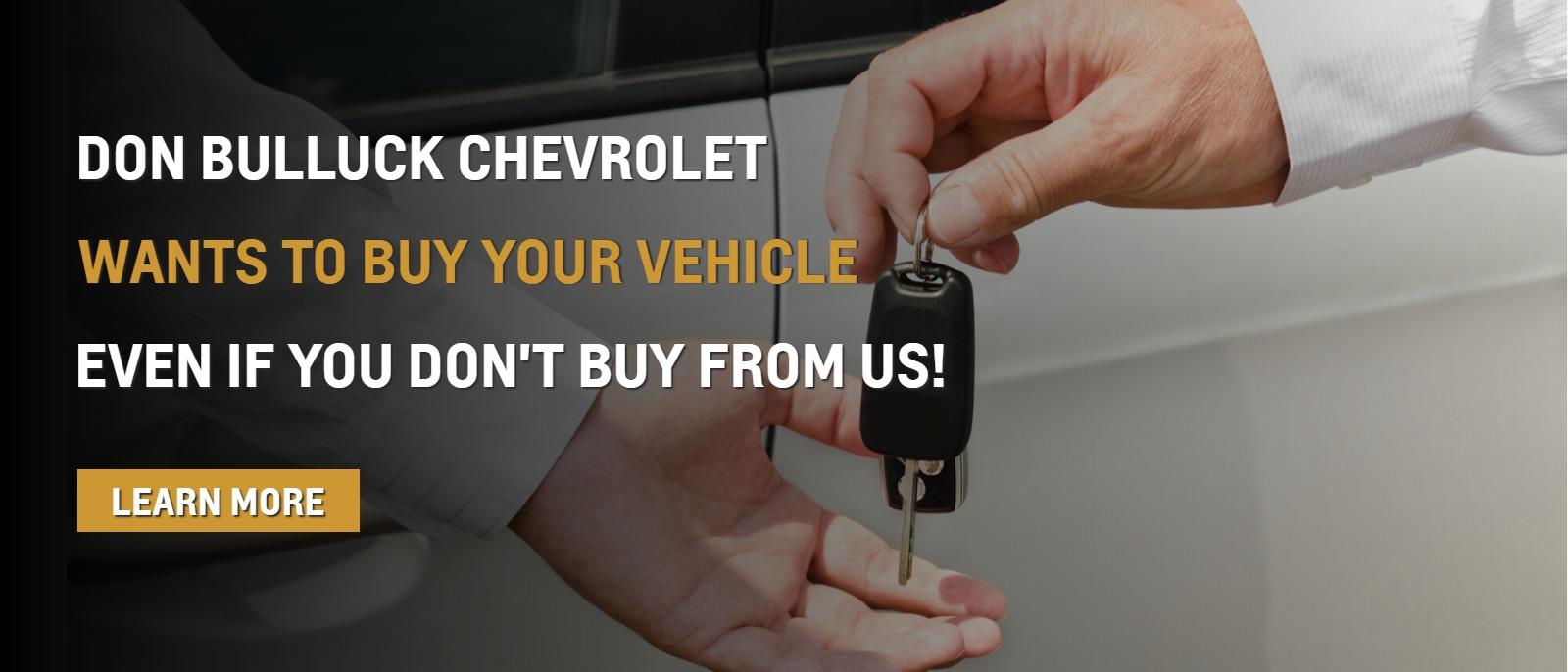 DON BULLUCK CHEVROLET WANTS TO BUY YOUR VEHICLE  even if you don't buy from us!