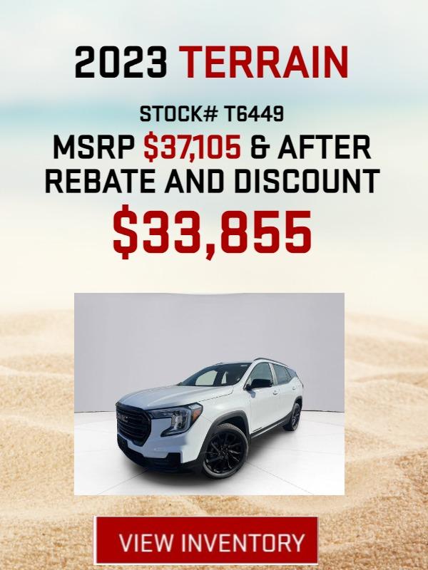 STOCK# T6449
2023 TERRAIN
MSRP $37,105 & AFTER REBATE AND DISCOUNTS
$33,855
++ THIS CAR WAS A FORMER LOANER++
