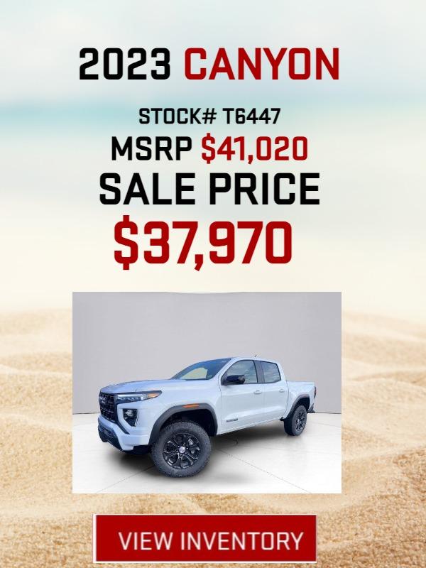 STOCK# T6447
2023 CANYON
MSRP $41,020
SALE PRICE $39,990