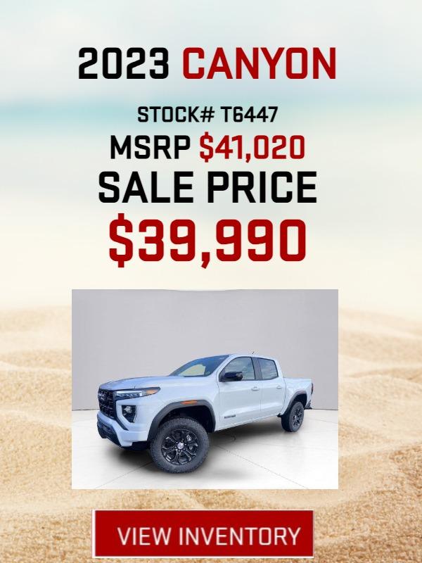 STOCK# T6447
2023 CANYON
MSRP $41,020
SALE PRICE $39,990
