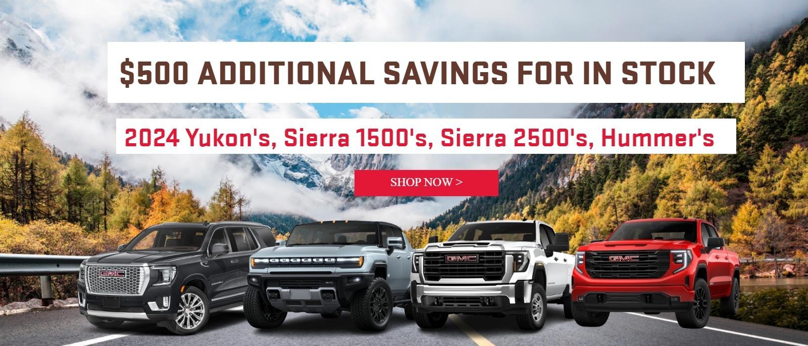 $500 ADDITIONAL SAVINGS FOR IN STOCK 2024 Yukon's, Sierra 1500's, Sierra 2500's, Hummer's