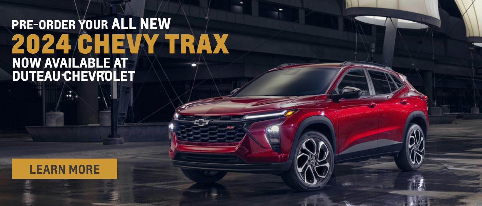 Pre-Order Your ALL NEW
2024 CHEVY TRAX
Now available at DuTeau Chevrolet