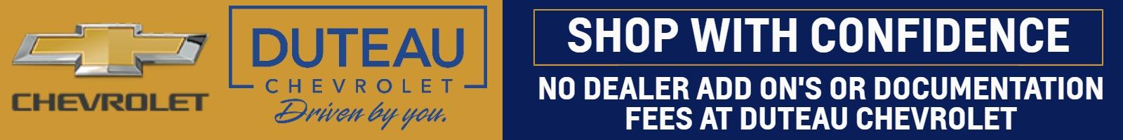 Shop with Confidence. 
NO DEALER ADD ON'S OR DOCUMENTATION FEES AT DUTEAU CHEVROLET
