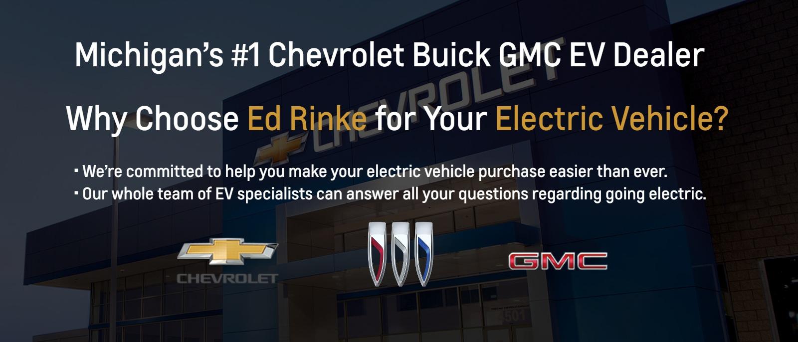 Michigan’s #1 Chevy EV Dealer
Why Choose Ed Rinke for Your Electric Vehicle?

• We’re committed to help you make your electric vehicle purchase easier than ever.
• Our whole team of EV specialists can answer all your questions regarding going electric