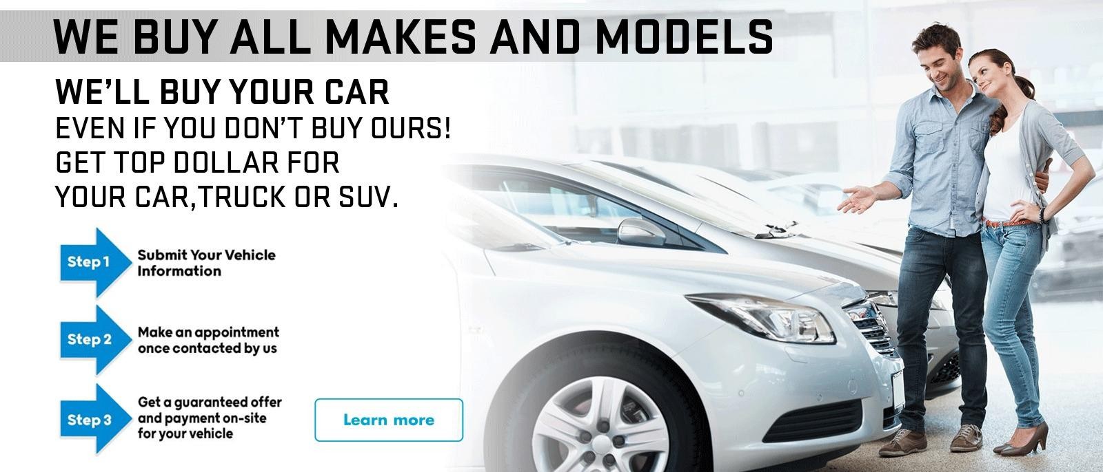 Click to learn more. We buy all makes and models. We'll buy your car even if you don't buy ours. Get top dollar for your Car, Truck or SUV.