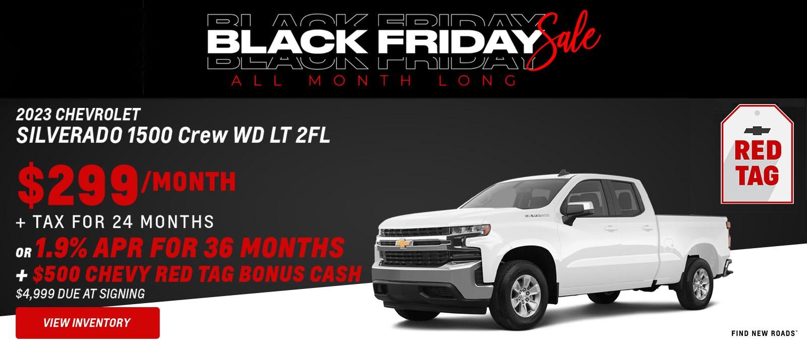 2023 Silverado Crew Cab WD LT 2FL
$299 per month +tax for 24 months 
or 
1.9% APR for 36 months + $500 Chevy Red Tag Bonus Cash 
$4,999 due at signing.