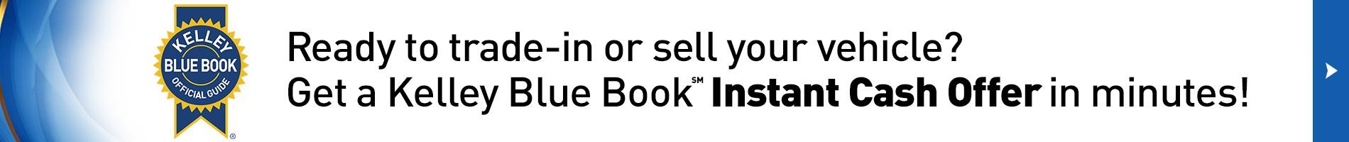 Ready to trade in or sell you car? Get a Kelley Bllue Book Instant Cash Offer in minutes.