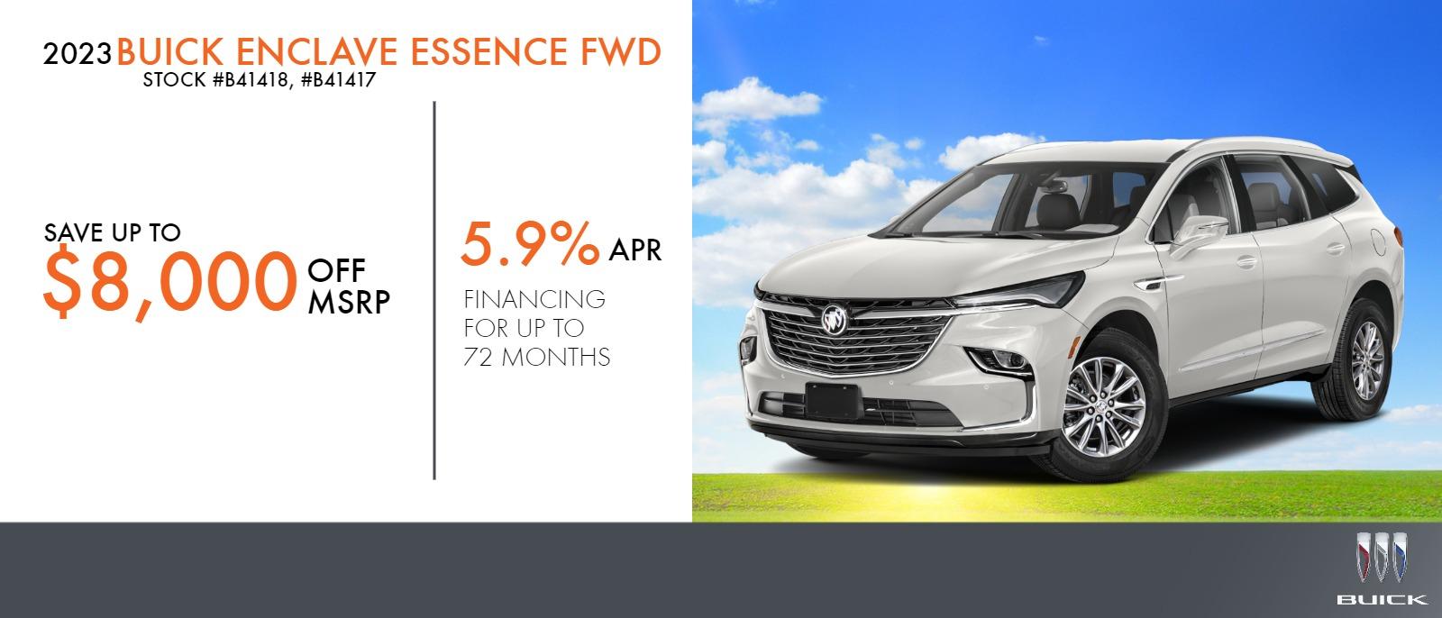 2023 BUICK ENCLAVE ESSENCE FWD
SAVE UP TO $8000 OFF MSRP
5.9% APR FINANCING FOR UP TO 72 MONTHS