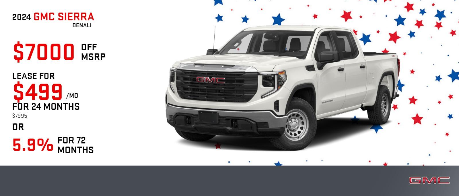 2024 GMC SIERRA 1500 DENALI 
$499 | 24 MONTHS | $7995
SAVE UP TO $7000 OFF MSRP
5.9% APR FOR UP TO 72 MONTHS