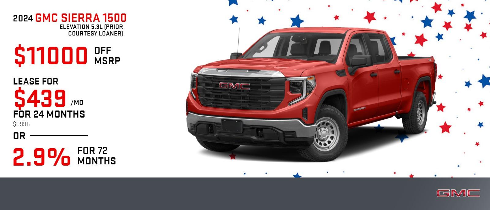 2024 SIERRA 1500 ELEVATION 5.3L (PRIOR COURTESY LOANER)
$439 | 24 MONTHS | $6995
SAVE UP TO $11000 OFF MSRP
2.9% APR FINANCING FOR UP TO 72 MONTHS