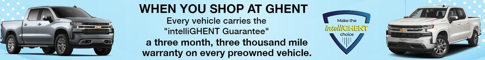 Every vehicle carries the "intelliGHENT Guarantee"

a three month, three thousand mile warranty on every preowned vehicle.