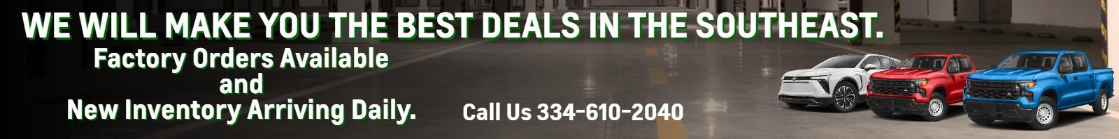 we will make you the best deals in the southeast.
Factory Orders Available and new inventory arriving daily.
Call Us 334-610-2040