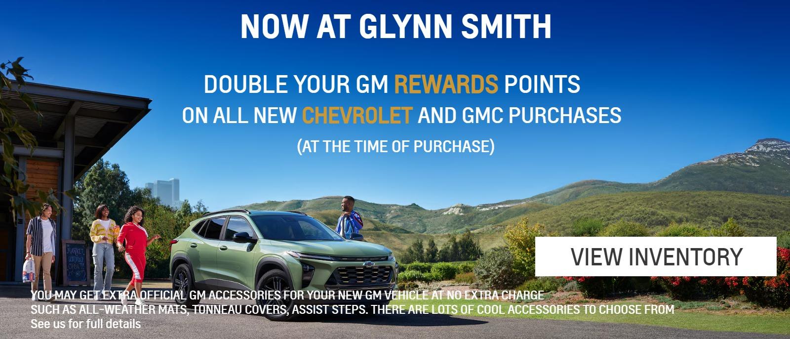 NOW At Glynn Smith
DOUBLE YOUR GM REWARDS POINTS
On All New Chevrolet on GMC Purchases
(at the time of purchase)
