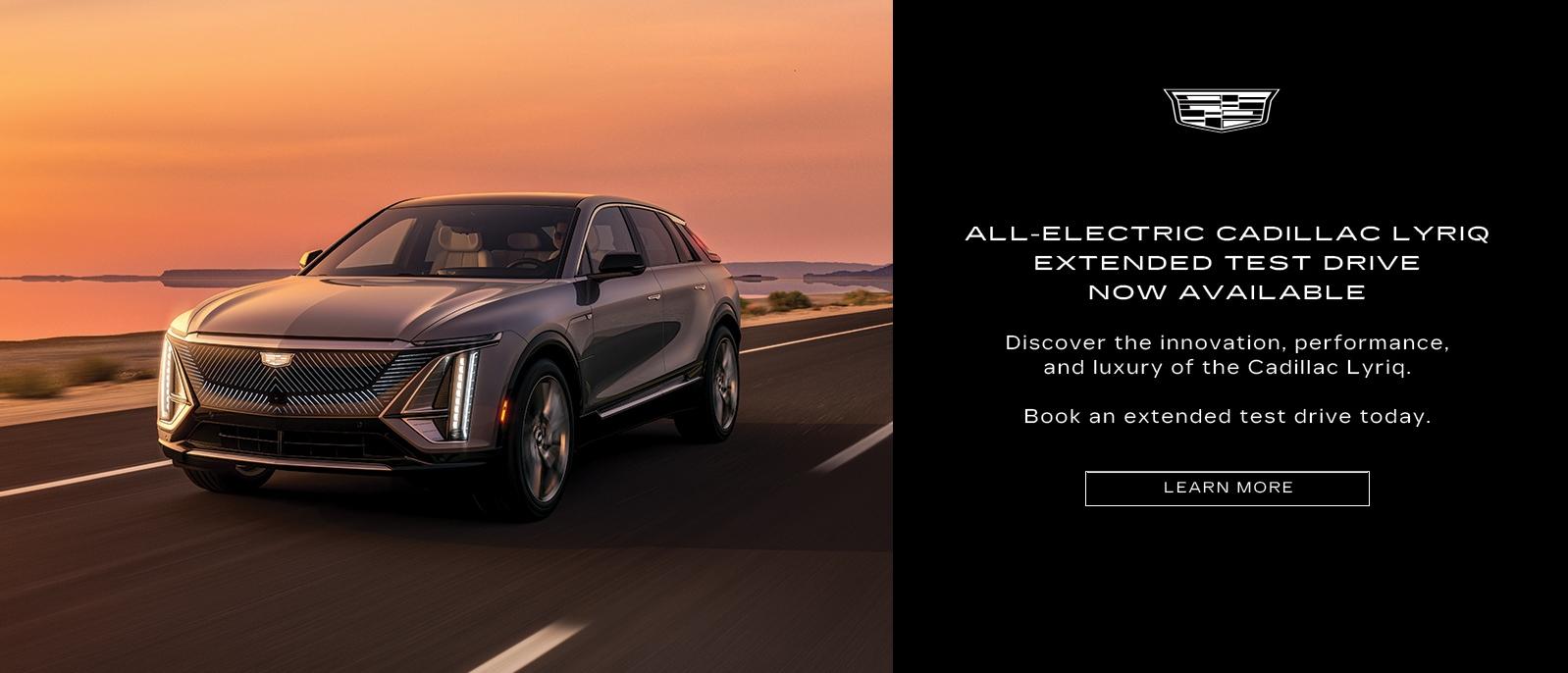ALL-ELECTRIC CADILLAC LYRIQ | EXTENDED TEST DRIVE NOW AVAILABLE  |  LEARN MORE 