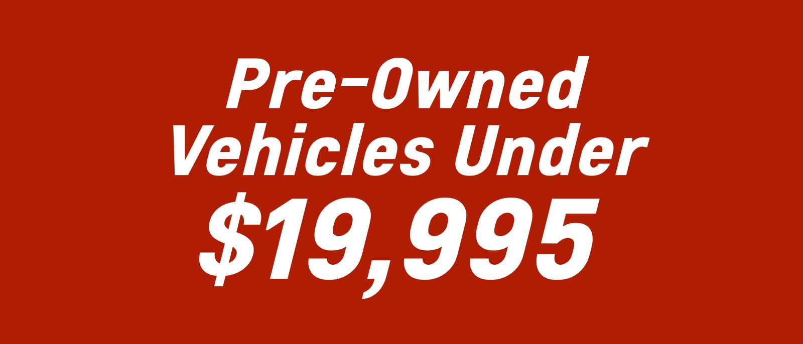 Pre-Owned Vehicles
Under $19,995