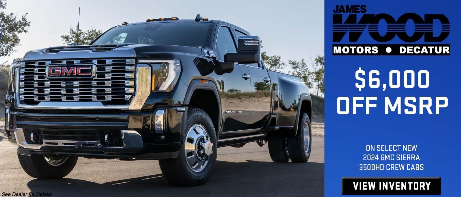 $6,000 Off MSRP on select new 2024 GMC Sierra 3500HD Crew Cabs at James Wood Decatur Ft Worth Texas