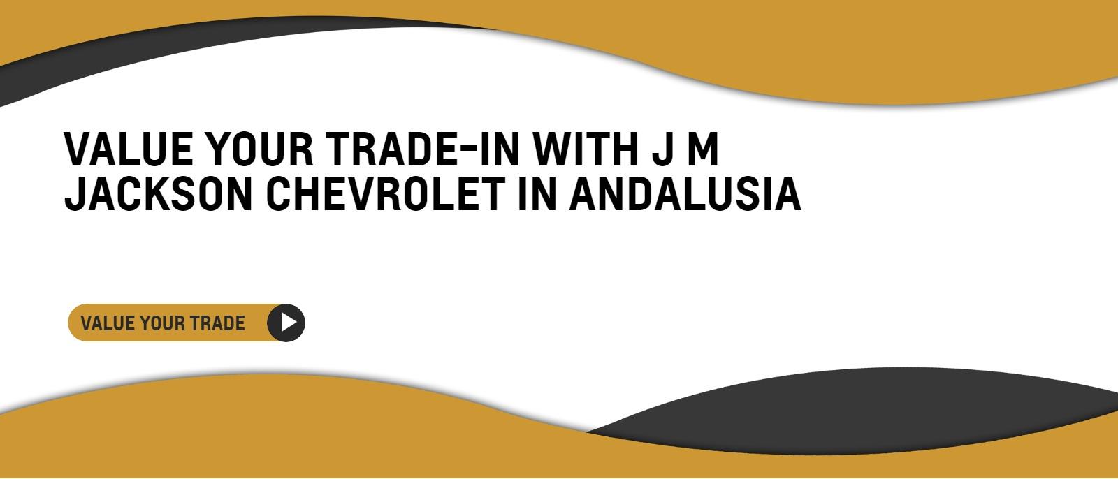 VALUE YOUR TRADE-IN WITH J M JACKSON CHEVROLET IN ANDALUSIA