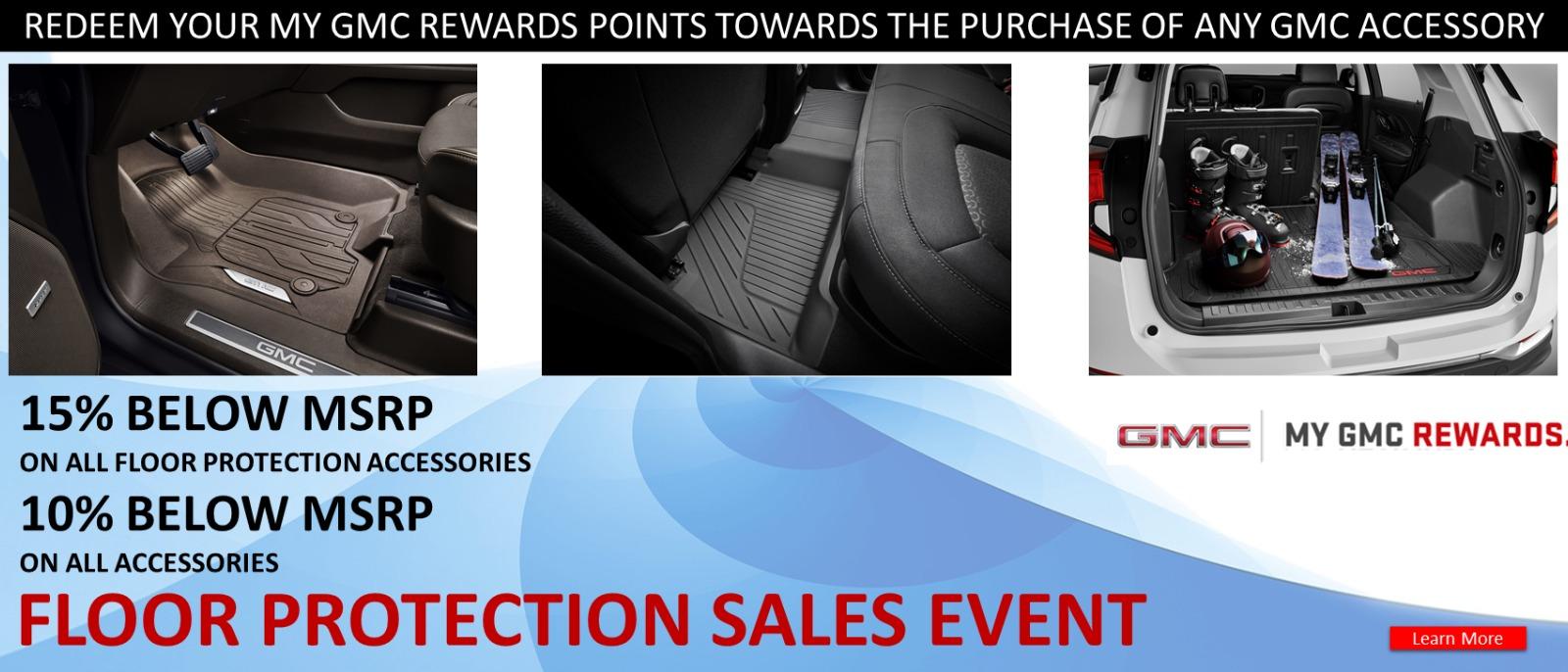 Redeem your my GMC rewards points towards the purchase of any GMC accessory Floor Protection sales event 15% below MSRP on all floor protection accessories 10% below MSRP on all accessories