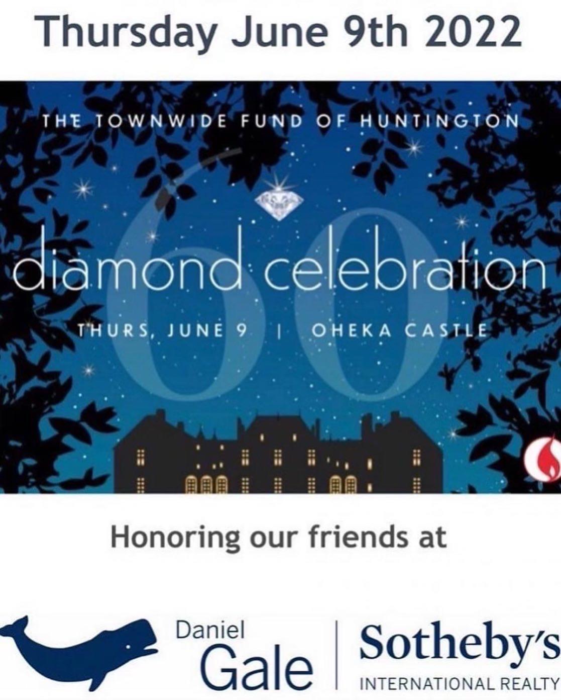Thursday June 9th 2022 THE TOWNWIDE FUND OF HUNTINGTON diamond celebration THURS, JUNE 9 1 OHEKA CASTLE + Honoring our friends at Daniel Gale HD CH C Sotheby's INTERNATIONAL REALTY H