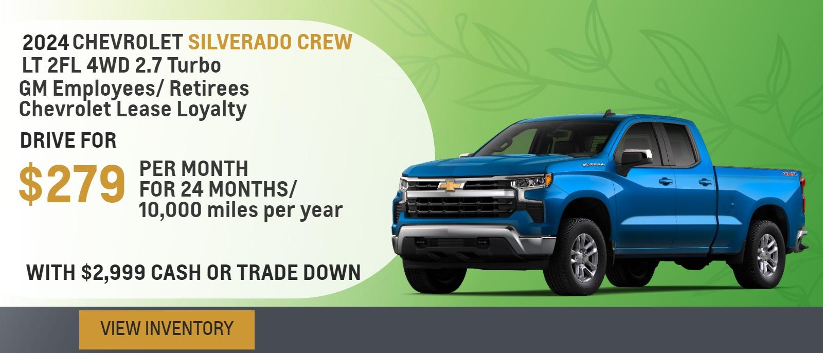 2024 Silverado Crew LT 2FL 4WD 2.7 Turbo
GM Employees/ Retirees
Chevrolet Lease Loyalty


Drive for $279 per month
24 Months / 10,000 miles per year
With $2,999 cash or trade down