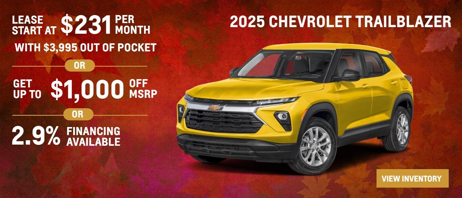 2025 Chevrolet Trailblazer
Leasses Start at $231 per month with $3995 out of pocket 
Get up to $1000 off 
2.9% Financing Available