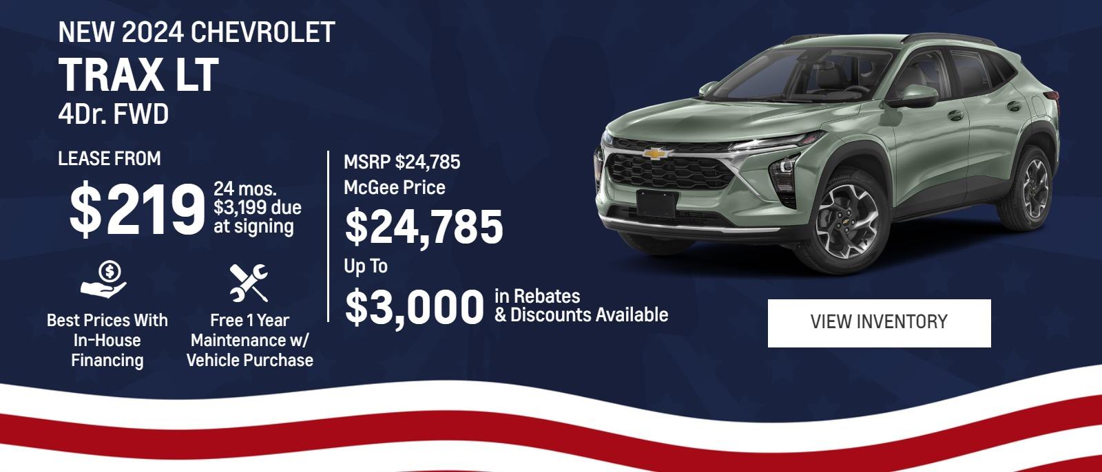 New 2024 Chevrolet
Trax LT 4Dr. FWD 

Lease From
$219
24 mos.
$3,199 due
at signing

MSRP $24,785
McGee Price
$24,785 (bold larger text)

Up To
$3,000 (bold larger text)
in Rebates
&Discounts Available

Best Prices With In-House Financing

Free 1 Year Maintenance
w/ Vehicle Purchase