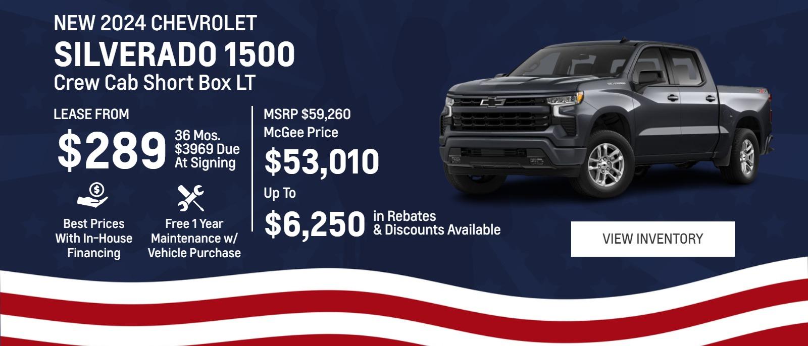New 2024 Chevrolet
Silverado 1500 
Crew Cab Short Box LT

Lease From
$289 
36 mos.
$3969 due
at signing

MSRP $59,260
McGee Price
$53,010 

Up To
$6,250 
in Rebates
&Discounts Available

Best Prices With In-House Financing

Free 1 Year Maintenance
w/ Vehicle Purchase