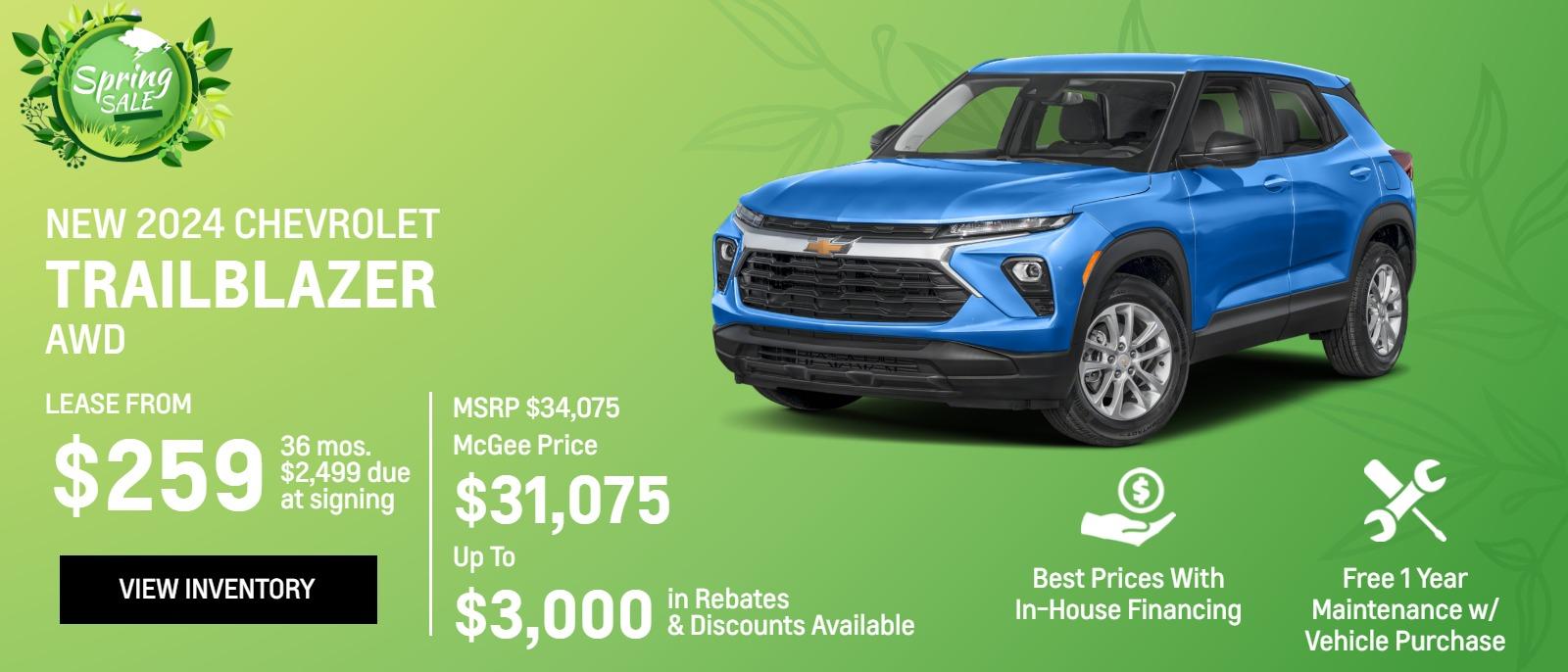 New 2024 Chevrolet
Trailblazer AWD

Lease From
$259
36 mos.
$2,499 due
at signing

MSRP $34,075
McGee Price
$31,075
Up To
$3,000 
in Rebates
&Discounts Available

Best Prices With In-House Financing

Free 1 Year Maintenance
w/ Vehicle Purchase