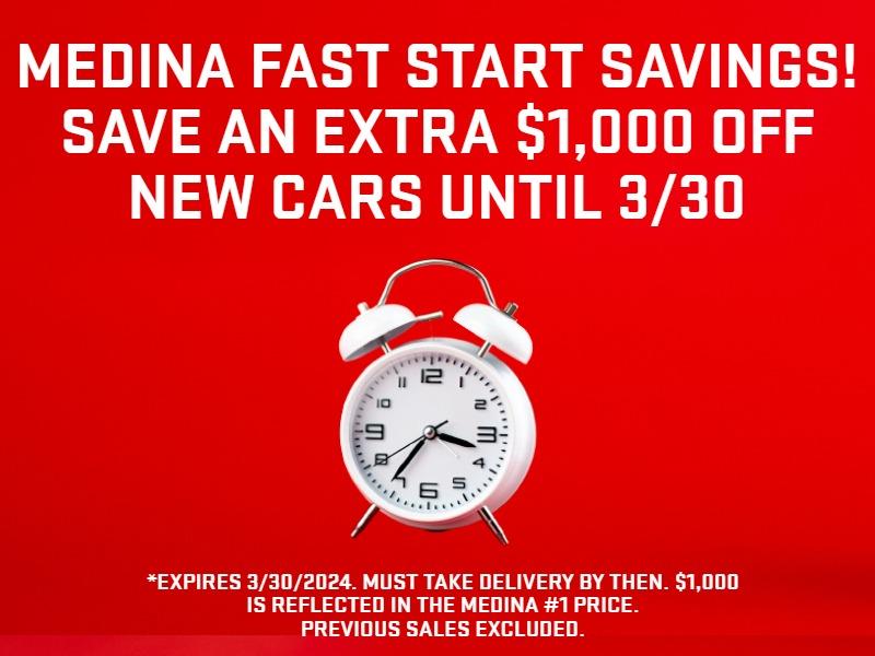 MEDINA FAST START SAVINGS!
SAVE AN EXTRA $1,000 OFF NEW CARS UNTIL 3/16