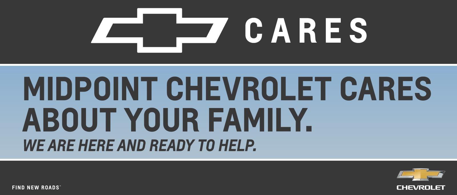 Midpoint Chevrolet cares about your family. We are here and ready to help.