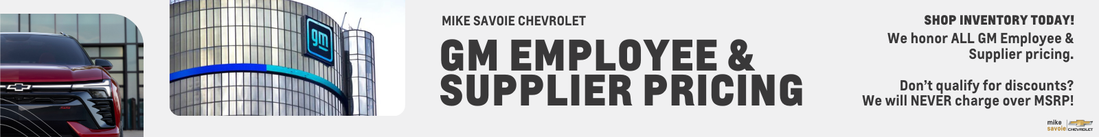 We Honor All GM Employee & Supplier Pricing.Don't Qualify for Discounts?We Will NEVER Charge Over MSRP.Shop Inventory today!