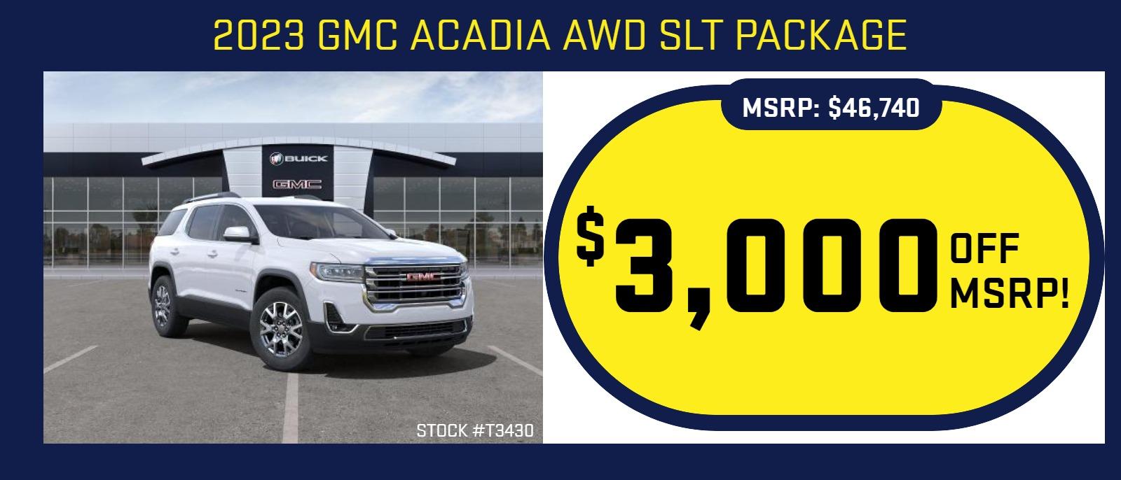 2023 GMC Acadia AWD SLT Package
Stock #T3430
MSRP: $46,740
$3,000 OFF MSRP