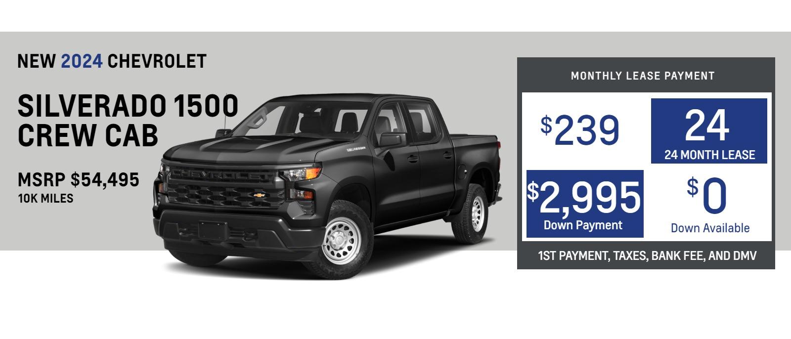 2024 Chevrolet Silverado 4WD Crew Cab
MSRP $54,495.
$239. month
10k
24 months
$2,995. down plus taxes, bank fee and DMV 
*includes all incentives