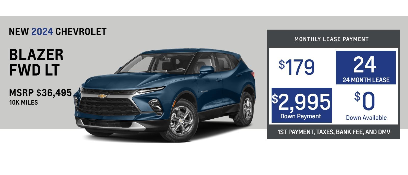 2024 Chevrolet Blazer FWD LT W/2LT
MSRP $36,495.
$179. month
10k
24 months
$2,995. down plus taxes, bank fee and DMV 
*includes all incentives