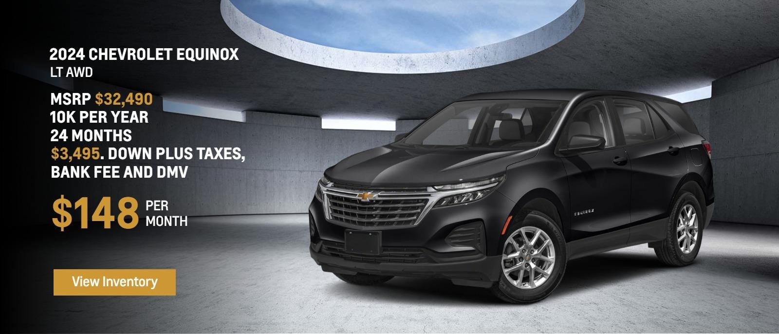 2024 Chevrolet Equinox LT AWD
MSRP $32,490.
10k per year
24 months
$3,495. Down plus taxes, bank fee and DMV
$148. month