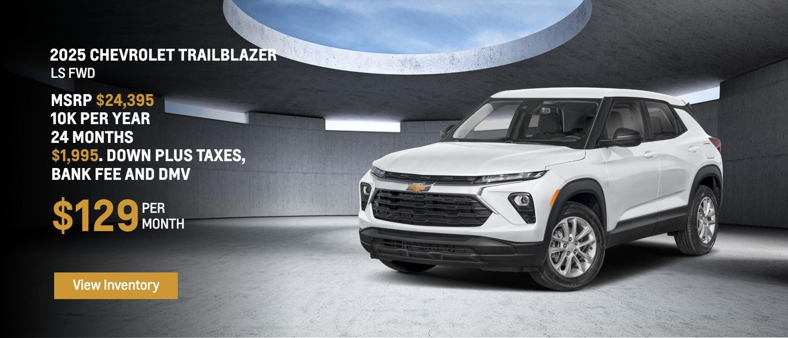 2025 Chevrolet Trailblazer LS FWD
MSRP $24,395.
10k per year
24 months
$1,995. Down plus taxes, bank fee and DMV
$129. month