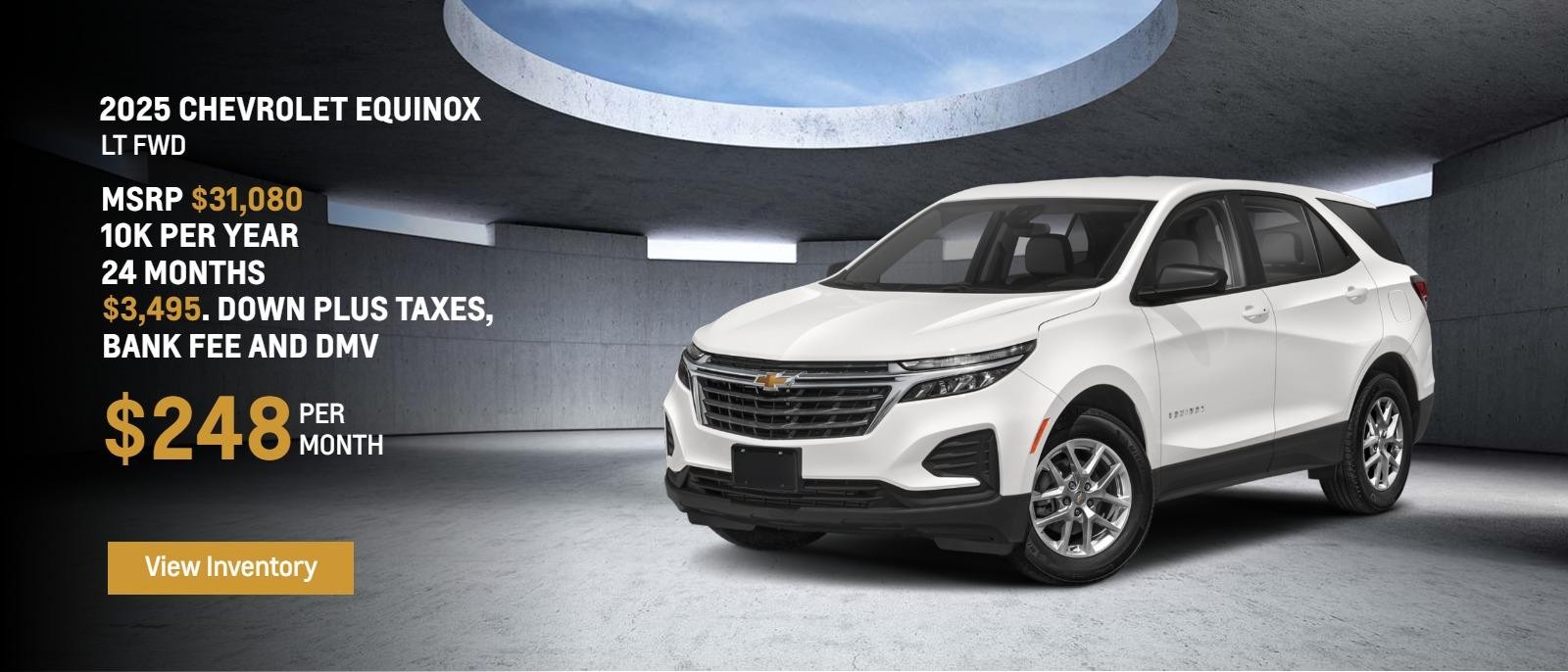 2025 Chevrolet Equinox LS TWD
MSRP $31,120.
10k per year
24 months
$3,495. Down plus taxes, bank fee and DMV
$248. month