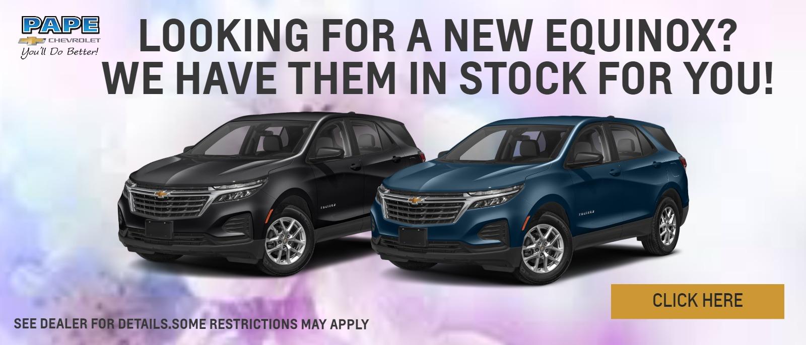 Looking for a new Equinox? We Have them in Stock for You!
See Dealer for Details. Some Restrictions May Apply.